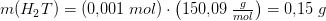 m(H_2T)=\left (0{,}001\; mol \right )\cdot \left ( 150{,}09\; \tfrac{g}{mol} \right )=0{,}15\; g