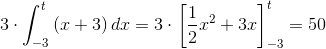 3\cdot \int_{-3}^{t} \left ( x+3 \right )dx=3\cdot \left [ \frac{1}{2}x^2+3x \right ]_{-3}^{t}=50