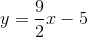 y=\frac{9}{2}x-5