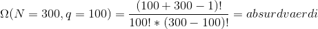 \Omega(N=300,q=100)=\frac{(100+300-1)!}{100!*(300-100)!}=absurd vaerdi