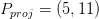 P_{proj}=\left ( 5,11 \right )