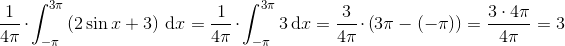 \frac{1}{4\pi }\cdot \int_{-\pi }^{3\pi }\left ( 2\sin x+3 \right )\, \textup{d}x=\frac{1}{4\pi }\cdot \int_{-\pi }^{3\pi }3\, \textup{d}x=\frac{3}{4\pi }\cdot \left ( 3\pi -(-\pi ) \right )=\frac{3\cdot 4\pi }{4\pi }=3