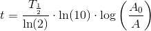 t=\frac{T_{\frac{1}{2}}}{\ln(2)}\cdot \ln(10)\cdot \log\left (\frac{A_0}{A} \right )