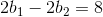 2b_1-2b_2=8