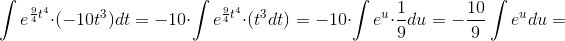 \int e^{\frac{9}{4}t^4}\cdot (-10t^3)dt=-10\cdot \int e^{\frac{9}{4}t^4}\cdot (t^3dt)=-10\cdot \int e^u\cdot \frac{1}{9}du=-\frac{10}{9}\int e^udu=