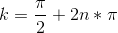 k=\frac{\pi}{2} + 2n*\pi