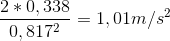 \frac{2*0,338}{0,817^2} = 1,01 m/s^2