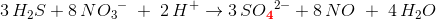 3\, H_{2}S+8\, N{O_{3}}^-\; +\; 2\, H^+\rightarrow 3\, S{O_{\mathbf{\color{Red} 4}}}^2^-+8\, NO\; +\; 4\, H_2O