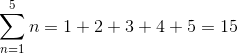\sum_{n=1}^{5}{n}=1+2+3+4+5=15