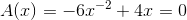 A(x)=-6x^{ -2}+4x=0