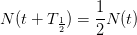 N(t+T_\frac{1}{2})=\frac{1}{2}N(t)