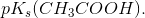 pK_s(CH_3COOH).