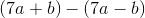 (7a+b)-(7a-b)