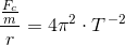 \frac{\frac{F_c}{m}}{r}=4\pi ^2\cdot T^{\, -2}