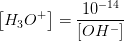 \left [ H_3O^{+} \right ]=\frac{10^{-14}}{\left [ OH^- \right ]}