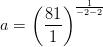 a=\left ( \frac{81}{1} \right )^{\frac{1}{-2-2}}