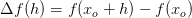\Delta f(h)=f(x_o+h)-f(x_o)