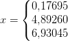x=\left\{\begin{matrix} 0{,}17695\\ 4{,}89260 \\ 6{,}93045 \end{matrix}\right.