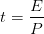 t=\frac{E}{P}