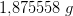 1{,}875558\; g