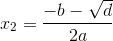 x_2=\frac{-b-\sqrt{d}}{2a}