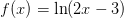f(x)=\ln(2x-3)
