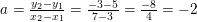 \small \small a=\tfrac{y_2-y_1}{x_2-x_1}=\tfrac{-3-5}{7-3}=\tfrac{-8}{4}=-2