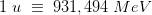 1\; u\; \equiv \; 931,494\; MeV