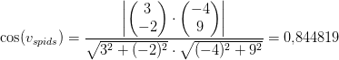 \cos(v_{spids})=\frac{\left | \begin{pmatrix} 3\\-2 \end{pmatrix}\cdot\begin{pmatrix} -4\\9 \end{pmatrix} \right |}{\sqrt{3^2+(-2)^2}\cdot \sqrt{(-4)^2+9^2}}=0{,}844819