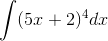 \int (5x+2)^4dx