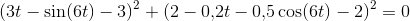 \left(3t-\sin(6t)-3 \right )^2+\left (2-0{,}2t-0{,}5\cos(6t)-2 \right )^2=0