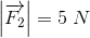 \left |\overrightarrow{F_2} \right |=5\; N