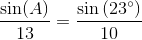 \frac{\sin(A)}{13}=\frac{\sin\left ( 23^{\circ} \right )}{10}