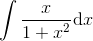 \int \frac{x}{1+x^2}\mathrm{d}x