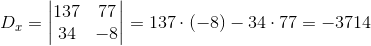 D_x=\begin{vmatrix} 137 & 77\\ 34&-8 \end{vmatrix}=137\cdot (-8)-34\cdot 77=-3714