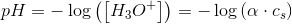 pH=-\log\left ( \left [ H_3O^+ \right ] \right )=-\log\left (\alpha \cdot c_s \right )