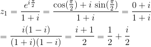 \\z_1=\frac{e^{i\frac{\pi}{2}}}{1+i}=\frac{\text{cos}(\frac{\pi}{2})+i~\text{sin}(\frac{\pi}{2})}{1+i}=\frac{0+i}{1+i}\\ \\=\frac{i(1-i)}{(1+i)(1-i)}=\frac{i+1}{2}=\frac{1}{2}+\frac{i}{2}