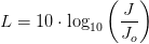L=10\cdot \log_{10}\left ( \frac{J}{J_o} \right )