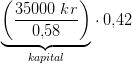 \underset{kapital}{\underbrace{\left (\frac{35000\; kr }{0{,}58}\right )}}\cdot0{,}42