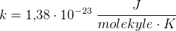 k=1{,}38\cdot 10^{-23}\; \frac{J}{molekyle\cdot K}