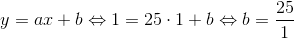 y=ax+b \Leftrightarrow 1=25\cdot 1+b \Leftrightarrow b=\frac{25}{1}