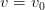 v=v_0