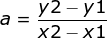 a=\frac{y2-y1}{x2-x1}