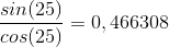 \frac{sin(25)}{cos(25)}=0,466308
