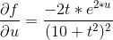 \frac{\partial f}{\partial u}=\frac{-2t*e^{2*u}}{(10+t^2)^2}