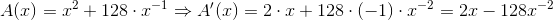 A(x) = x^2 +128 \cdot x^{-1}\Rightarrow A'(x)=2\cdot x+128\cdot (-1)\cdot x^{-2}=2x-128x^{-2}