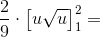 \frac{2}{9}\cdot \left [u\sqrt{u} \right ]_{1}^{2}=