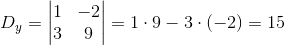 D_y=\begin{vmatrix} 1 &-2 \\ 3&9 \end{vmatrix}=1\cdot 9-3\cdot (-2)=15