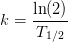 k=\frac{\ln(2)}{T_{1/2}}