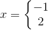 x=\left\{\begin{matrix} -1\\2 \end{matrix}\right.